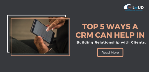 Top 5 Ways a CRM can help in Building Relationship with Clients
