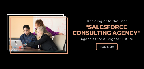 Deciding onto the Best Salesforce Consulting Agencies for a Brighter Future