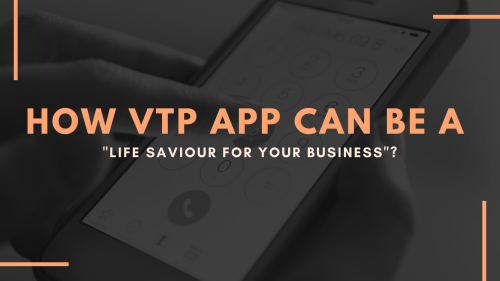 How VTP App Can Be A Life Saviour For Your Business