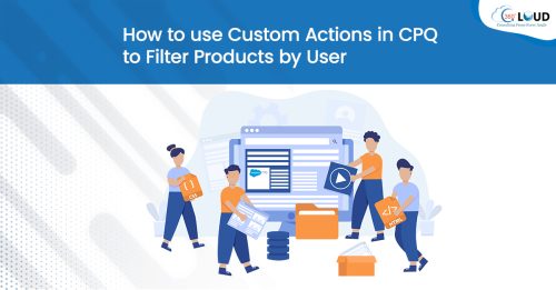 How to use Custom Actions in Salesforce CPQ to Filter Products by User