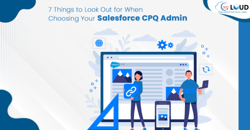 7 Things to Look Out for When Choosing Your Salesforce CPQ Admin