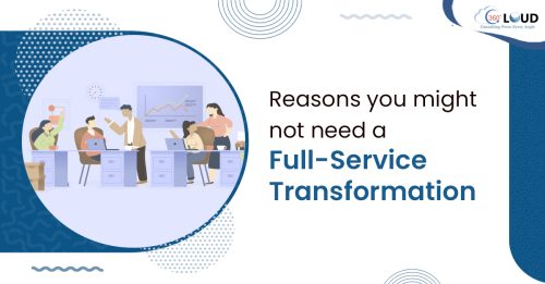 Reasons you might not need a Full-Service Transformation