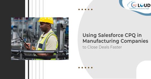 Using Salesforce CPQ in Manufacturing Companies to Close Deals Faster