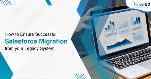 How to Ensure Successful Salesforce Migration from your Legacy System