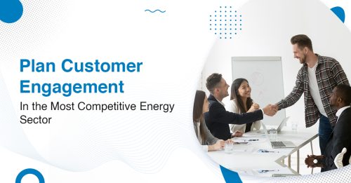 Plan Customer Engagement In the Most Competitive Energy Sector