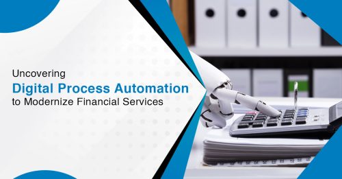 Uncovering Digital Process Automation to Modernize Financial Services