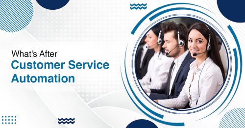 Automated your Customer Service Process? What’s Next?