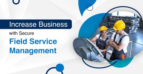 Ensure Secure Field Service Management to Accelerate Revenue Growth