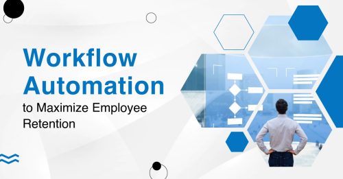 Workflow Automation: A Surefire Way to Maximize Employee Retention