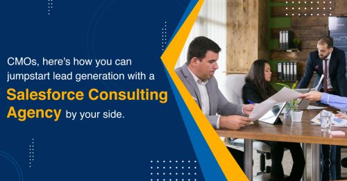 CMOs, here’s how to jumpstart lead generation with a Salesforce Consulting Agency by your side