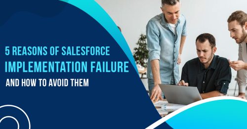 5 Reasons for Salesforce Implementation Failure and How to Avoid Them