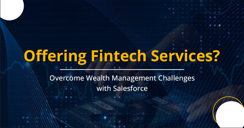 Overcome Challenges of Wealth Management Faced in Fintech Firms with Salesforce