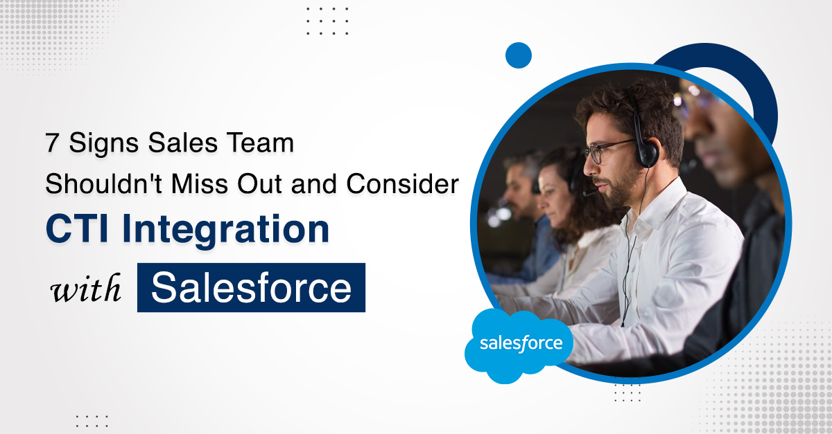 Signs That Your Sales Team Should Consider CTI Integration with Salesforce