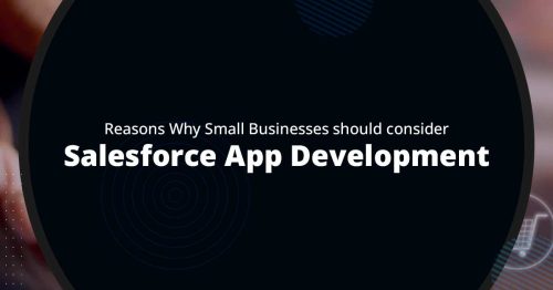 Salesforce App Development: Reasons Why Small Businesses Should Go For It