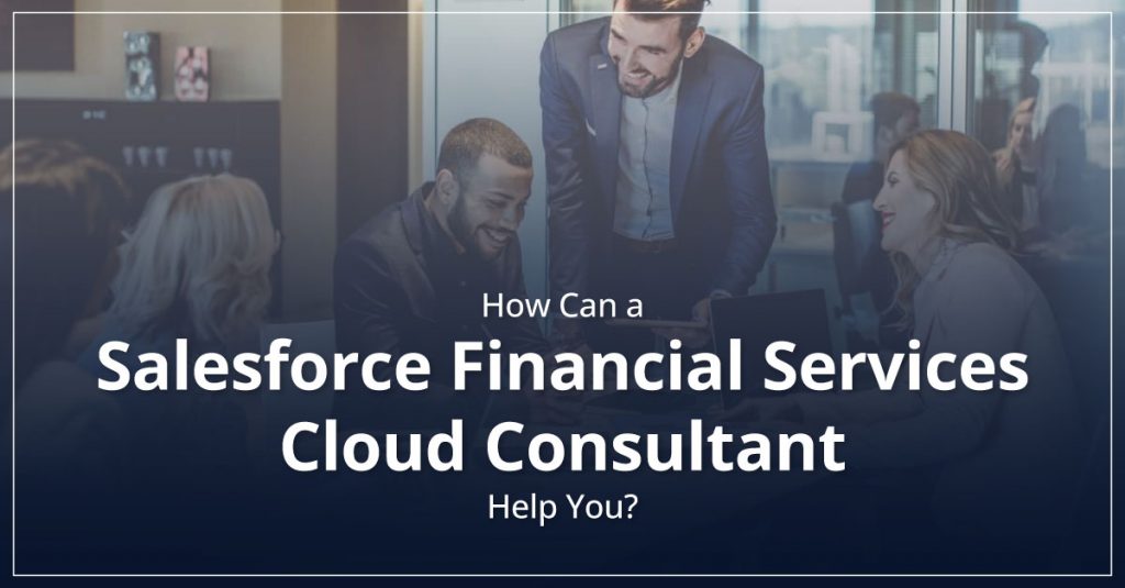 Everything That a Salesforce Financial Services Cloud Consultant Can Do You