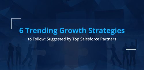 6 Trending Growth Strategies Suggested by the Top Salesforce Partner