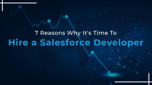 7 Reasons Justifying It’s Time To Hire a Salesforce Developer
