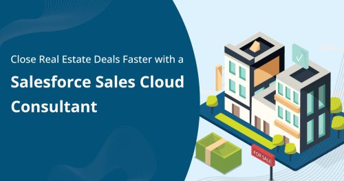 How Can a Salesforce Sales Cloud Consultant Help You Close Real Estate Deals Faster?