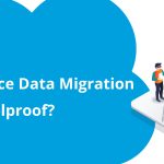 Make a Foolproof Salesforce Data Migration Plan