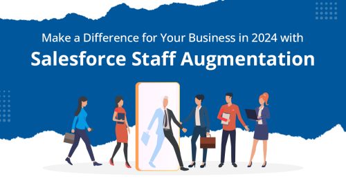 How can Salesforce Staff Augmentation Make a Difference for Your Business in 2024?