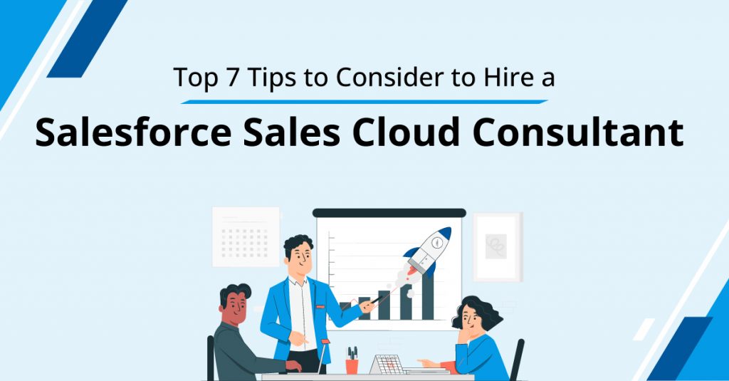 Top 7 Tips to Consider While Hiring a Salesforce Sales Cloud Consultant
