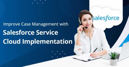 Simplify Your Case Management Process with Salesforce Service Cloud Implementation