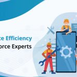 Hire Salesforce Certified Experts to Boost Your Field Service Efficiency