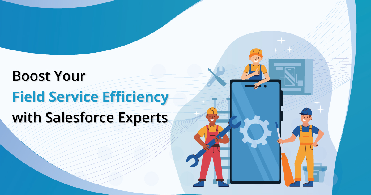 Hire Salesforce Certified Experts to Boost Your Field Service Efficiency