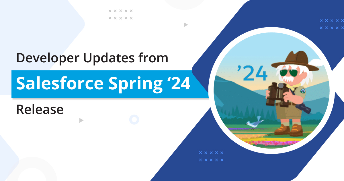 Developer Updates from Spring '24 Release for Improved Salesforce Development
