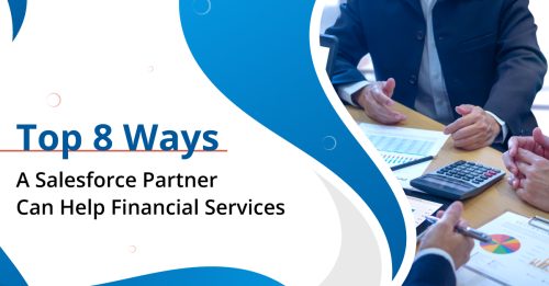 Top 8 Ways A Salesforce Partner Can Do Wonders for Your Financial Services Firm