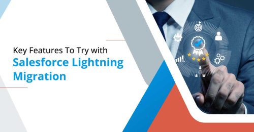 What are the Key Features To Try with Salesforce Lightning Migration?