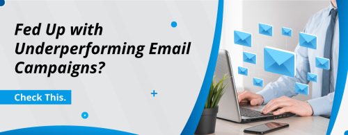Fed up with Underperforming Email Campaigns? Check This.