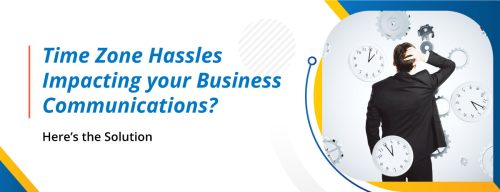 Timezone Hassles Impacting Your Business Communications? Here’s the Solution