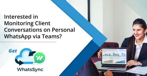 Interested in Monitoring Client Conversations on Personal WhatsApp via Teams? Get WhatsSync