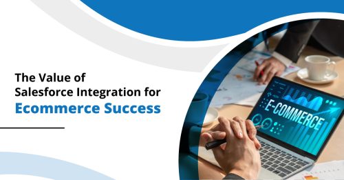 The Real Value of Salesforce ECommerce Integration to Maximize Growth and Success
