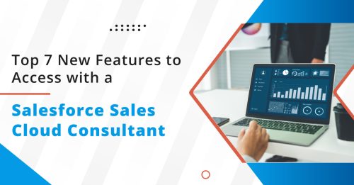 Top 7 New Features to Access with a Salesforce Sales Cloud Consultant