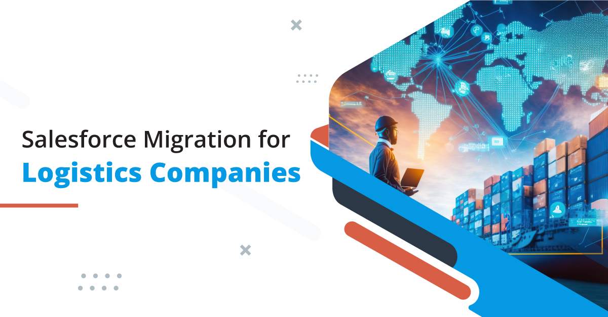 Why Are Logistics Companies Moving to Salesforce Migration Services?