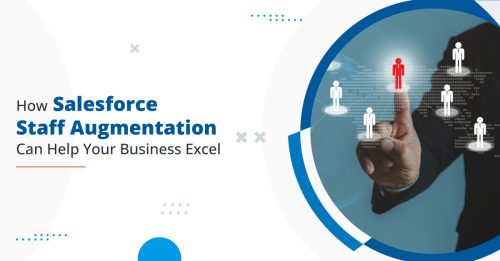 How Salesforce Staff Augmentation Services Can Help Your Business Excel