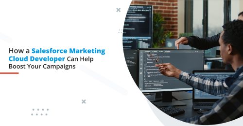How a Salesforce Marketing Cloud Developer Can Help Boost Campaigns
