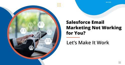 Salesforce Email Marketing Not Working for You? Let’s Make It Work
